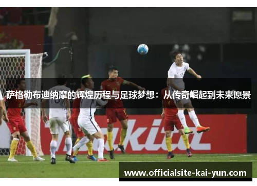 萨格勒布迪纳摩的辉煌历程与足球梦想：从传奇崛起到未来愿景