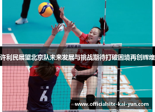 许利民展望北京队未来发展与挑战期待打破困境再创辉煌