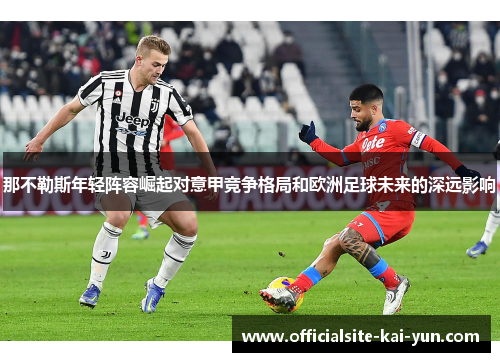 那不勒斯年轻阵容崛起对意甲竞争格局和欧洲足球未来的深远影响