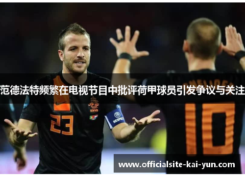 范德法特频繁在电视节目中批评荷甲球员引发争议与关注